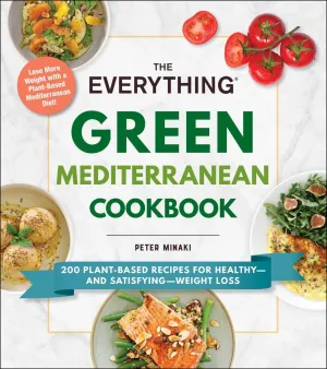 Everything Green Mediterranean Cookbook: 200 Plant-Based Recipes for Healthy-and Satisfying-Weight Loss