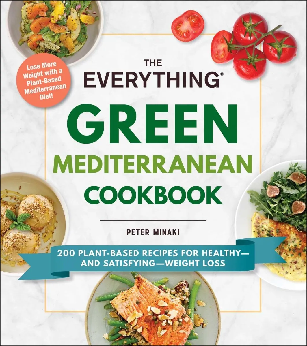Everything Green Mediterranean Cookbook: 200 Plant-Based Recipes for Healthy-and Satisfying-Weight Loss